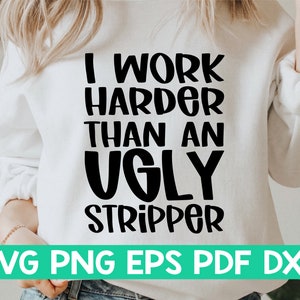 Ik werk harder dan een lelijke stripper svg, Womens shirt svg, Funny quote svg