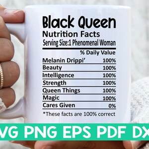 May include: White mug with a black graphic that reads "Black Queen Nutrition Facts Serving Size:1 Phenomenal Woman" with a table listing various qualities and their percentage daily value. The table includes "Melanin Drippi'" at 100%, "Beauty" at 100%, "Intelligence" at 100%, "Strength" at 100%, "Queen Things" at 100%, "Magic" at 100%, and "Cares Given" at 0%. The text at the bottom of the graphic reads "*These facts are 100% correct".