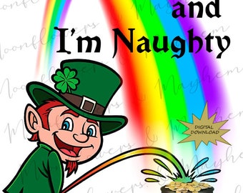I'm Irish and I'm Naughty. Leprechaun. St. Patrick's Day. St. Paddy's Day. Lucky Charms. Pot of Gold. Digital Download. Sublimation.  JPG