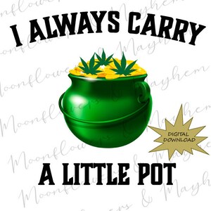 I Always Carry a Little Pot. Marijuana. Weed. St. Patrick's Day. Shamrock. St. Paddy's Day. Digital Download. Sublimation.