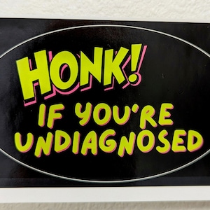 Honk! If you're undiagnosed (Price for TWO)