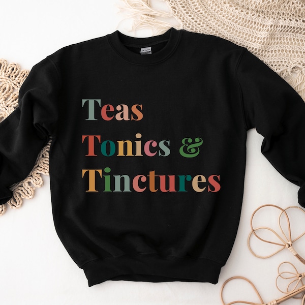 Teas Tonics Tinctures | Herbalism Herbalist Herbology Sweatshirt | Herbs Herbal Plant Medicine | Gift for Herbalist Naturopath Homeopath