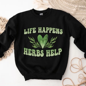 Herbalist Sweatshirt | Herbalism Herbology Herbal Medicine Sweater | Gift For Herbalist Naturopath Homeopath | Life Happens Herbs Help
