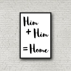 Wall Art Printable | Quote Printable | Him+Him=Home | Love | Black and White | Instant Download | Home Decor | 8X12 | 16X24 | 24X36 | LGBT |