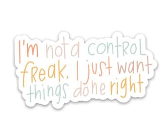 May include: A sticker with the text "I'm not a control freak. I just want things done right." in a colorful, handwritten font.