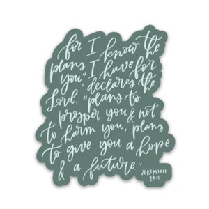 May include: A teal green sticker with white calligraphy text that reads "for I know the plans I have for you," declares the Lord, "plans to prosper you and not to harm you, plans to give you hope and a future." Jeremiah 29:11