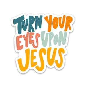 Turn Your Eyes Upon Jesus Sticker - Waterproof Vinyl Decal