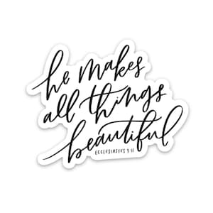 May include: Black and white sticker with the text "He makes all things beautiful" and the scripture reference "Ecclesiastes 3:11".