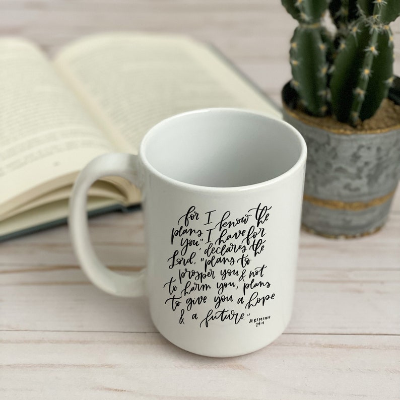 May include: White ceramic mug with a black inspirational quote from Jeremiah 29:11. The quote reads "for I know the plans I have for you, declares the Lord, "plans to prosper you and not to harm you, plans to give you hope and a future."
