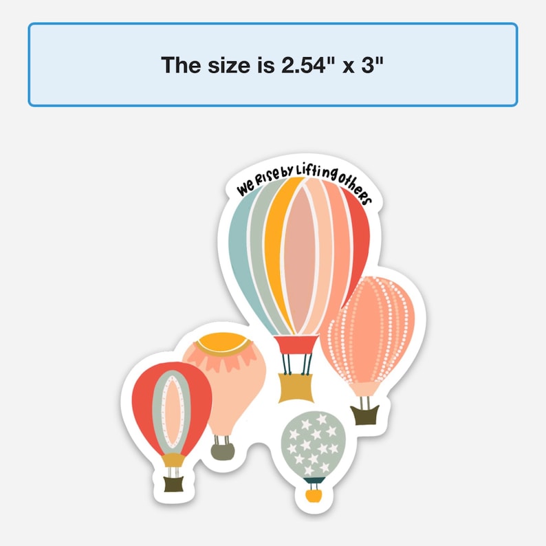 May include: A sticker featuring a group of colourful hot air balloons with the text "We Rise by Lifting Others". The sticker is 2.54 inches by 3 inches.