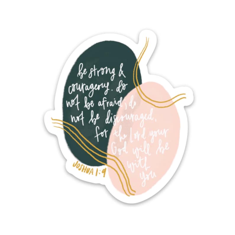 May include: A sticker with a green and pink abstract design. The sticker features the text "be strong & couragery. do not be afraid; do not be discouraged. for the Lord your God will be with you" and the scripture reference "JOSHUA 1:9".
