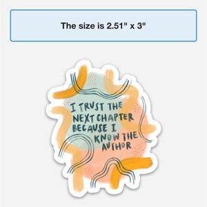 May include: A sticker with a peach, blue, and yellow abstract design. The sticker features the text "I trust the next chapter because I know the author".