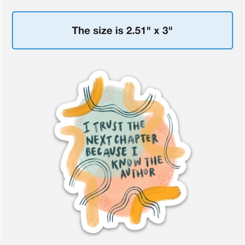 May include: A sticker with a peach, blue, and yellow abstract design. The sticker features the text "I trust the next chapter because I know the author".
