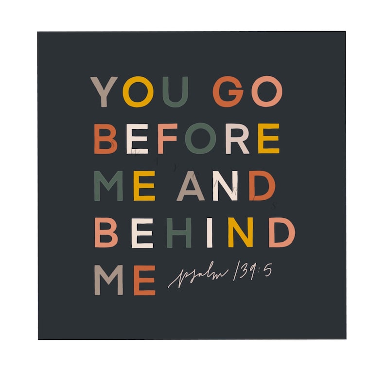 May include: A black background with colourful text that reads "You go before me and behind me" with the scripture reference "Psalm 139:5" in smaller text below.