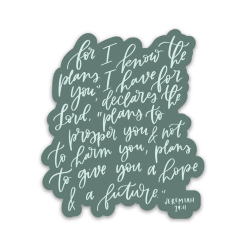 May include: A teal green sticker with white calligraphy text that reads "for I know the plans I have for you," declares the Lord, "plans to prosper you and not to harm you, plans to give you hope and a future." Jeremiah 29:11