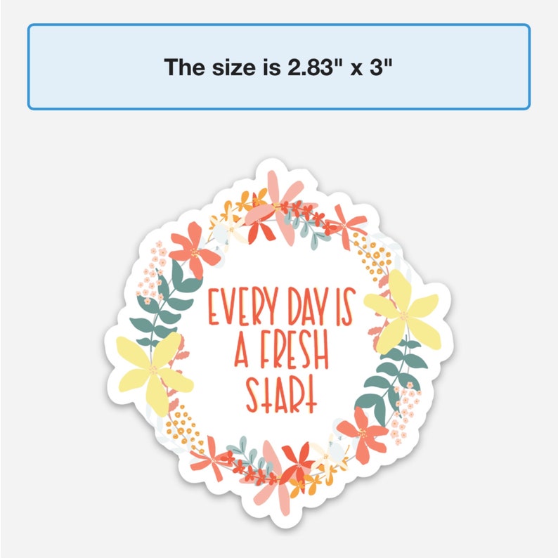 Peut inclure: Un autocollant blanc avec une bordure de couronne florale dans des tons de rose, jaune et vert. Le texte "EVERY DAY IS A FRESH START" est au centre en rouge.