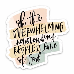 May include: A sticker with a colorful abstract background and the text "Oh the overwhelming neverending reckless love of God" in black script.