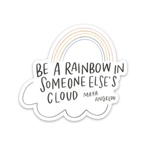 May include: A sticker with a rainbow and a cloud. The text reads "Be a rainbow in someone else's cloud" with "Maya Angelou" written below.