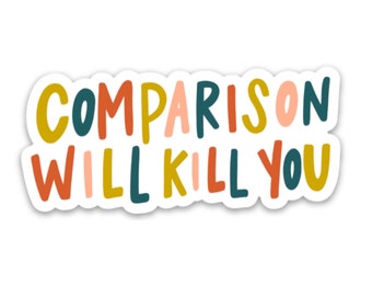 Comparison Will Kill You Sticker | Waterproof Vinyl Decal