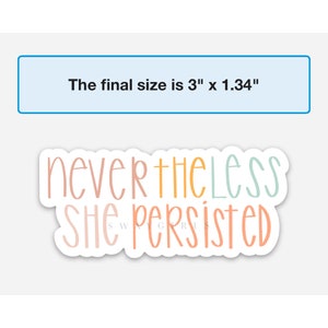 May include: A sticker with the text "nevertheless she persisted" in pastel colours. The sticker is approximately 3 inches by 1.34 inches.