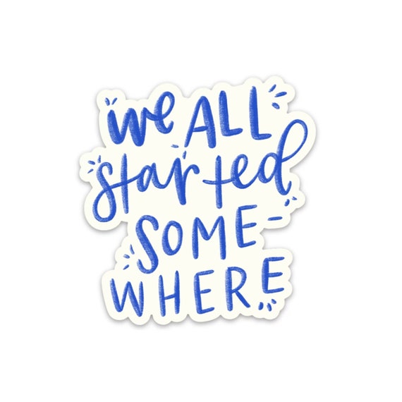 Encouraging Inspirational Stickers Waterproof Vinyl Decals We All Started  Somewhere 