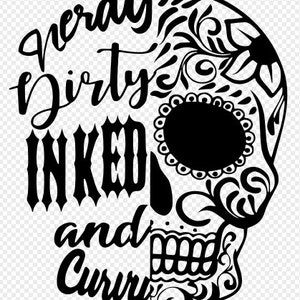 May include: Black and white illustration of a sugar skull with the text "Nerdy, Dirty, Inked and Curvy" around it.