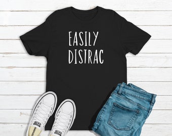 Easily Distrac t-shirt, funny t-shirt, comical t-shirt, teenager t-shirt, gift for him, gift for her