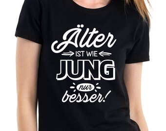 Älter ist wie jung nur besser Freizeit Oldy Oldie Sprüche Spruch Comedy Spaß Lustig Feier Party Urlaub Arbeit Fun Girlie Damen Lady T-Shirt