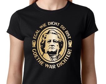 No matter how drunk you are Goethe was a poet sayings fun comedy funny humor witty beer alcohol party drinking JGA fun girlie ladies t-shirt