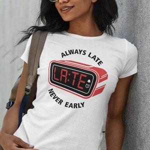Always Late Never Early Clock Alarm Design Designer Wakeup Weekend Earlybird Sayings Funny Fun Comedy Statement Girlie Women Lady T-Shirt