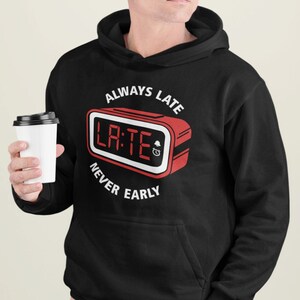Always Late Never Early Clock Alarm Clock Design Designer Wakeup Sayings Funny Fun Comedy Statement Fun Hoodie Sweatshirt Sweater Hooded Sweatshirt