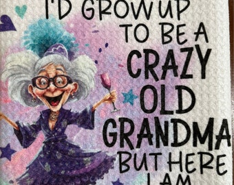 Funny Grandma Tea Towel | Crazy Old Grandma Gift | I Never Dreamed I’d Grow Up to Be a Crazy Old Grandma But Here I Am Killing It(+3Designs)