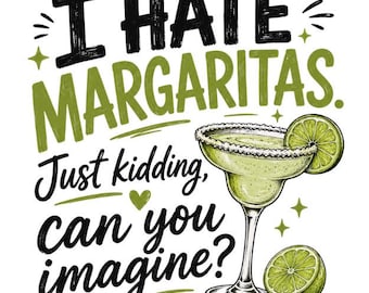 Funny Margarita Design | I Hate Margaritas Just Kidding Can You Imagine | Margarita Lover Gift | Tequila  | Summer Vacation Digital Design