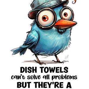 May include: A whimsical illustration of a blue bird wearing a hat and large glasses. The bird has big eyes and an orange beak. Text below reads: "DISH TOWELS can't solve all problems BUT THEY'RE A great start."