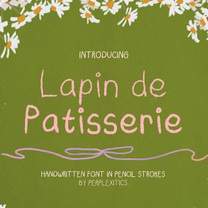 May include: A green background with white daisies and the text "INTRODUCING Lapin de Patisserie HANDWRITTEN FONT IN PENCIL STROKES BY PERPLEXITICS" in pink. A purple ribbon design is below the title.