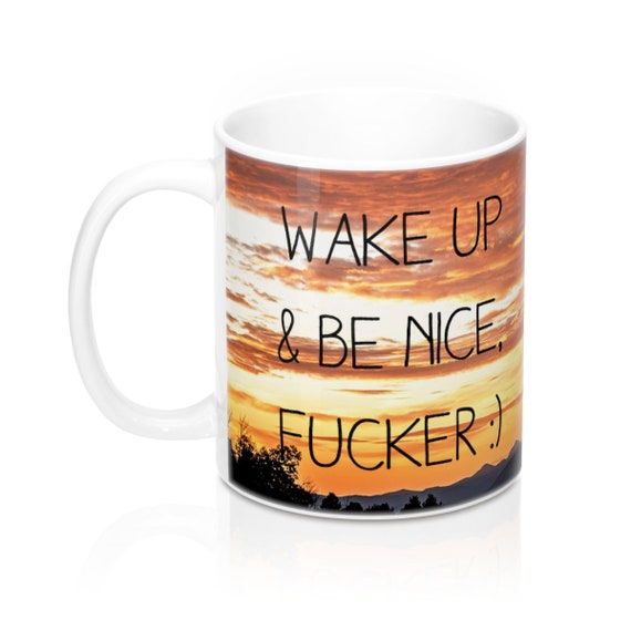 Wake Up & Be Nice Fucker Mountain Sunrise Coffee Mug 11oz
