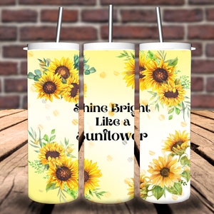 Shine Bright Like A Sunflower Copo de sublimação skinny de 20 onças. Quente ou frio. Design personalizado
