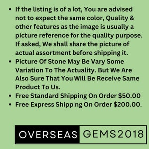 May include: Green background with white text outlining the shipping policies for a store called "OVERSEAS GEMS2018". The text states that the listing is for a lot of items and the image is a reference for quality. The text also states that the actual assortment will be shipped. The text also states that the picture of the stone may vary from the actual stone, but the customer will receive the same product. The text also states that free standard shipping is offered on orders over $50.00 and free express shipping is offered on orders over $200.00.