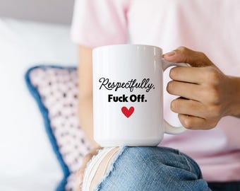 Respectfully, Fuck Off Mug: Funny 15 oz Coffee Mug