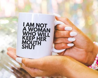 Feminist Coffee Mug: I Am Not a Woman Who Will Keep Her Mouth Shut