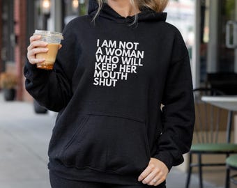 Feminist Hoodie: I Am Not a Woman Who Will Keep Her Mouth Shut