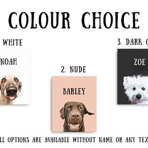 May include: Three different color options for a personalized pet portrait. The options are white, nude, and dark grey. Each color option shows a different dog breed with a name written above the dog. The text "ALL OPTIONS ARE AVAILABLE WITHOUT NAME OR ANY TEXT" is at the bottom of the image.