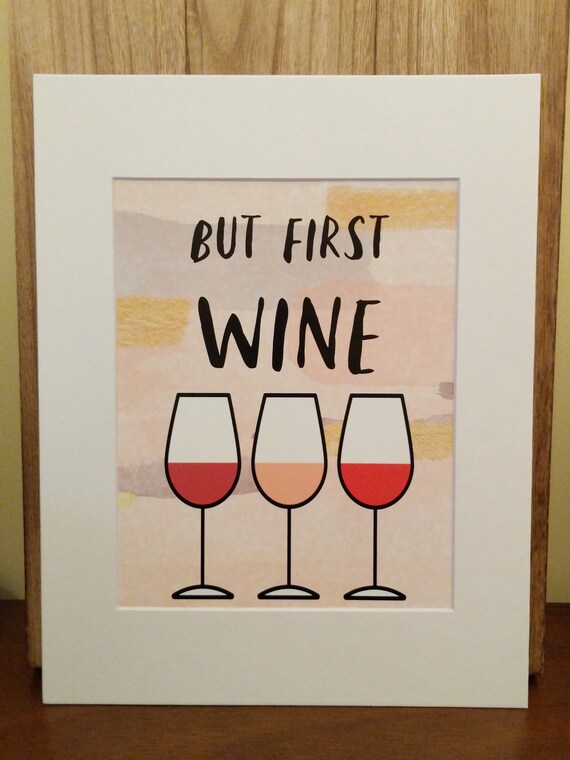 But First Wine 8x10 Wall Art Physical Print With 11x14 Mat Etsy Heck, you can ditch the glass altogether and drink straight from the bottle for all i care. etsy