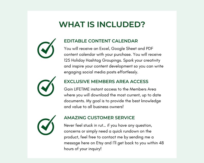 May include: A green checkmark icon next to the text "Editable Content Calendar" followed by a description of the benefits of purchasing the calendar. A second green checkmark icon next to the text "Exclusive Members Area Access" followed by a description of the benefits of joining the members area. A third green checkmark icon next to the text "Amazing Customer Service" followed by a description of the customer service offered.