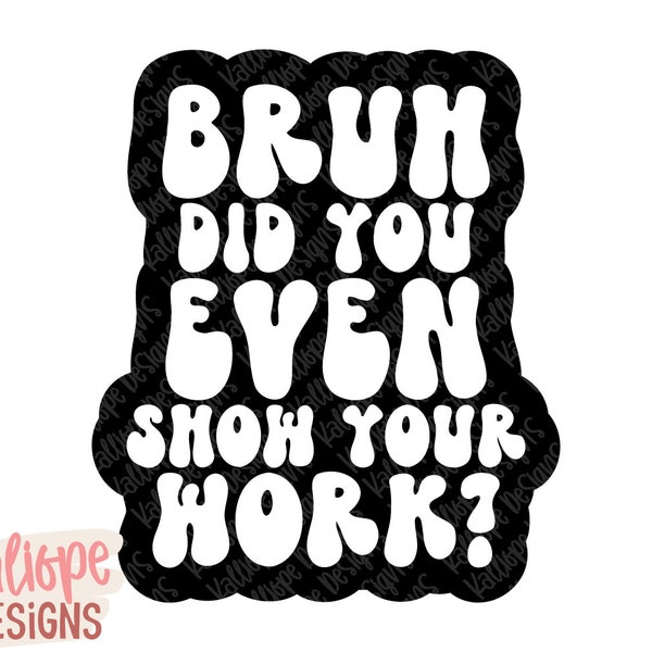 Bruh Did You Even Show Your Work SVG, Funny Teacher svg, Retro Teaching png, Groovy Teacher Shirt svg, T-Shirt Designs, Cricut, Silhouette