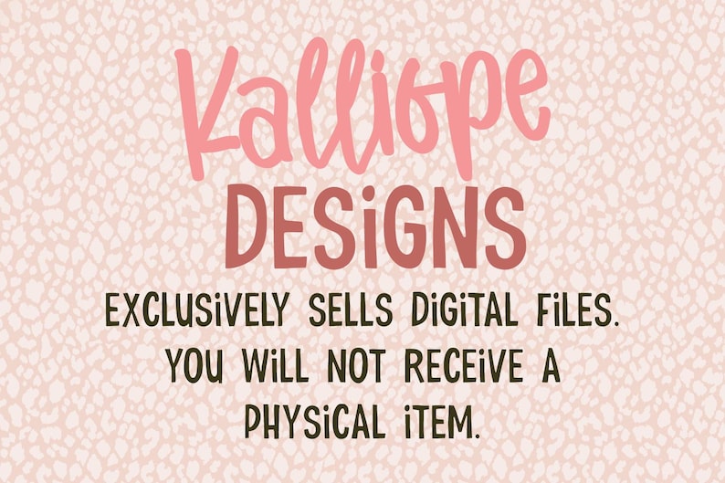 May include: Pink text on a light pink background with a leopard print pattern. The text reads "Kalliope DESIGNS" in a handwritten style. Below, it states "EXCLUSIVELY SELLS DIGITAL FILES. YOU WILL NOT RECEIVE A PHYSICAL ITEM."