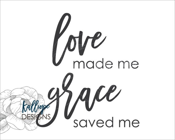 Svg Files Love Made Me Grace Saved Me Svg Grace Svg Etsy