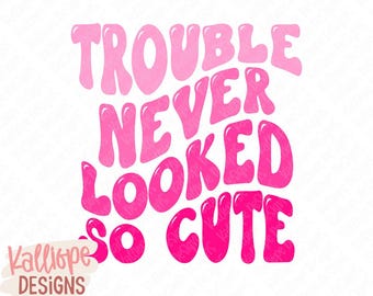 Trouble Never Looked So Cute SVG, Funny Baby SVG, Funny Toddler, Funny Kid Quote, Little Girl Shirt svg, Nursery svg, PNG for Sublimation