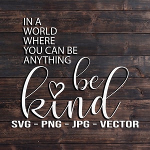 In un mondo in cui puoi essere qualsiasi cosa, Be Kind Sign Vector Template SVG / PNG / JPG / dxf Country Farmhouse Home Decor - Cricut Brother Silhouette