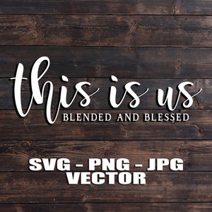 This Is Us Blended and Blessed Vector Template SVG/PNG/JPG/dxf Landhaus Küche Cricut, Bruder, Silhouette, Cameo